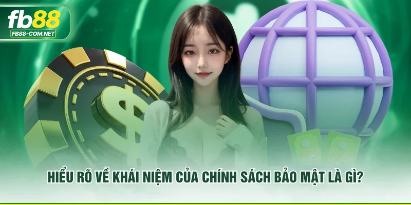 Hiểu rõ về khái niệm của chính sách bảo mật là gì?