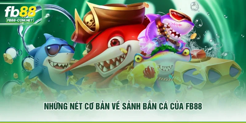 Những nét cơ bản về sảnh bắn cá của FB88
